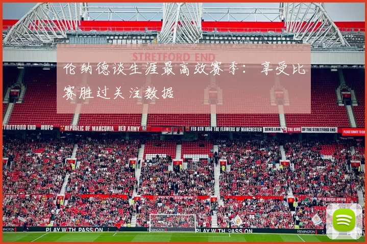 伦纳德谈生涯最高效赛季：享受比赛胜过关注数据