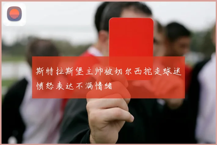 斯特拉斯堡主帅被切尔西挖走球迷愤怒表达不满情绪